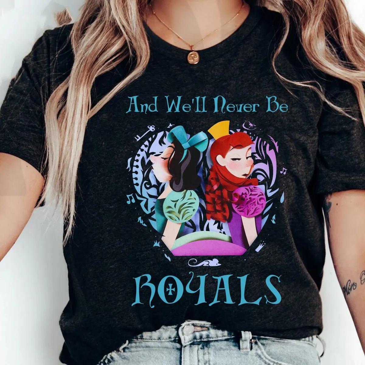 Anastasia Drizella Well Never Be Royals Shirt 4