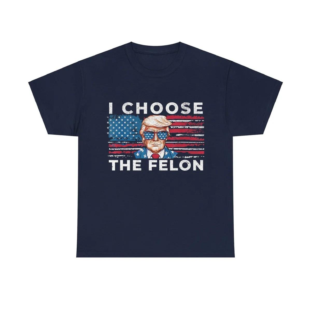 I Choose The Felon Trump Shirt 1 1