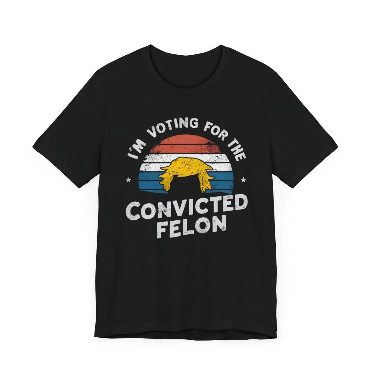 Im Voting For The Convicted Felon Shirt 3 1 1