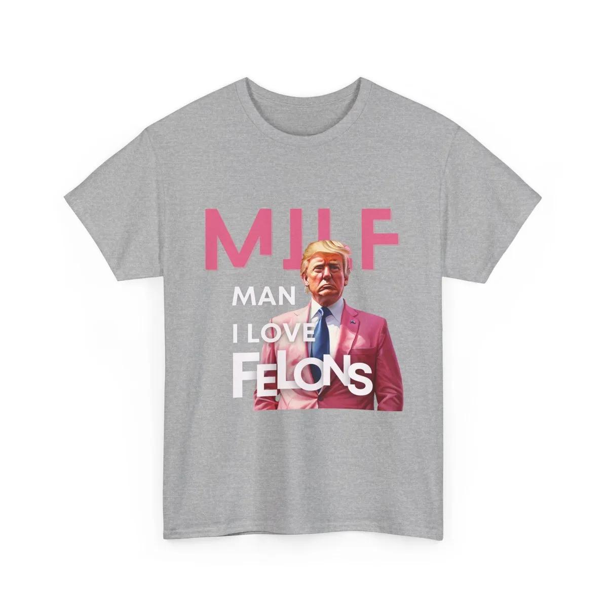 Man I Love Felons Trump Shirt 2 1