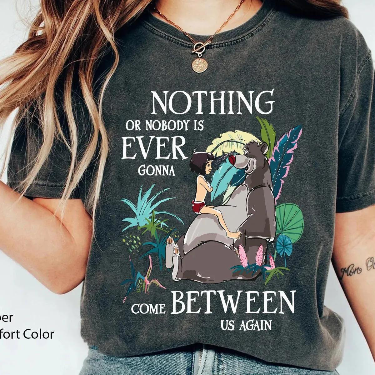 Mowgli Baloo Nothing Or Nobody Is Ever Gonna Come Between Us Again Shirt 2