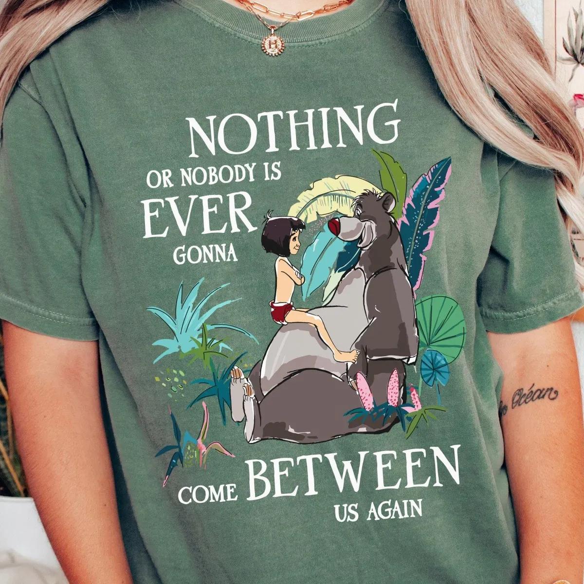 Mowgli Baloo Nothing Or Nobody Is Ever Gonna Come Between Us Again Shirt 4