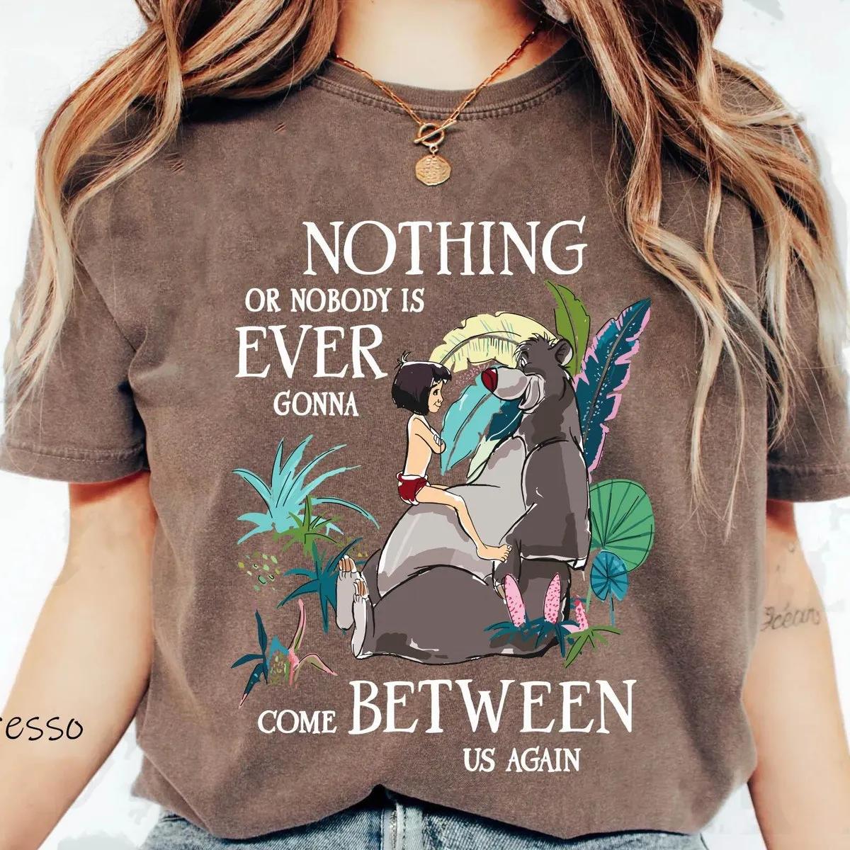 Mowgli Baloo Nothing Or Nobody Is Ever Gonna Come Between Us Again Shirt 5