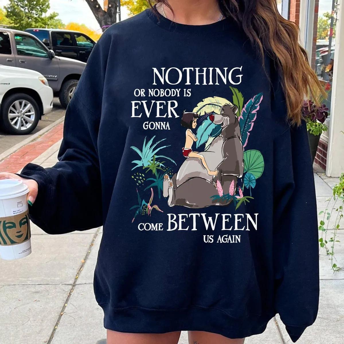 Mowgli Baloo Nothing Or Nobody Is Ever Gonna Come Between Us Again Shirt 6