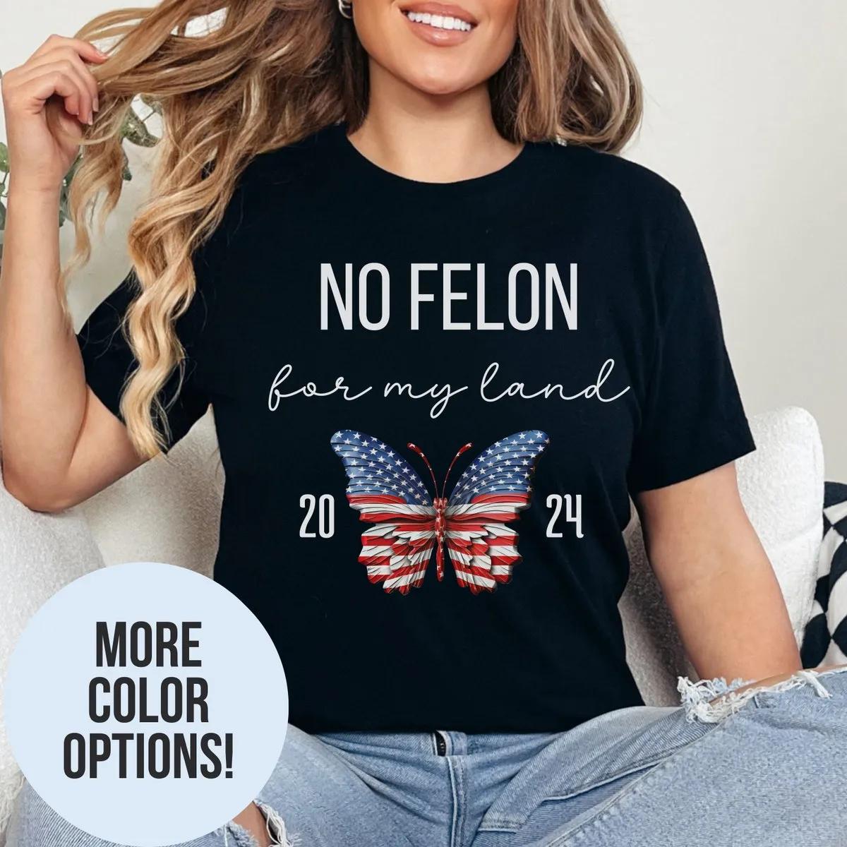 No Felon for my Land Shirt 1 1