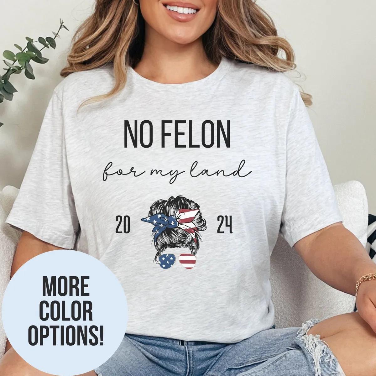 No Felon for my Land Shirt 5 1