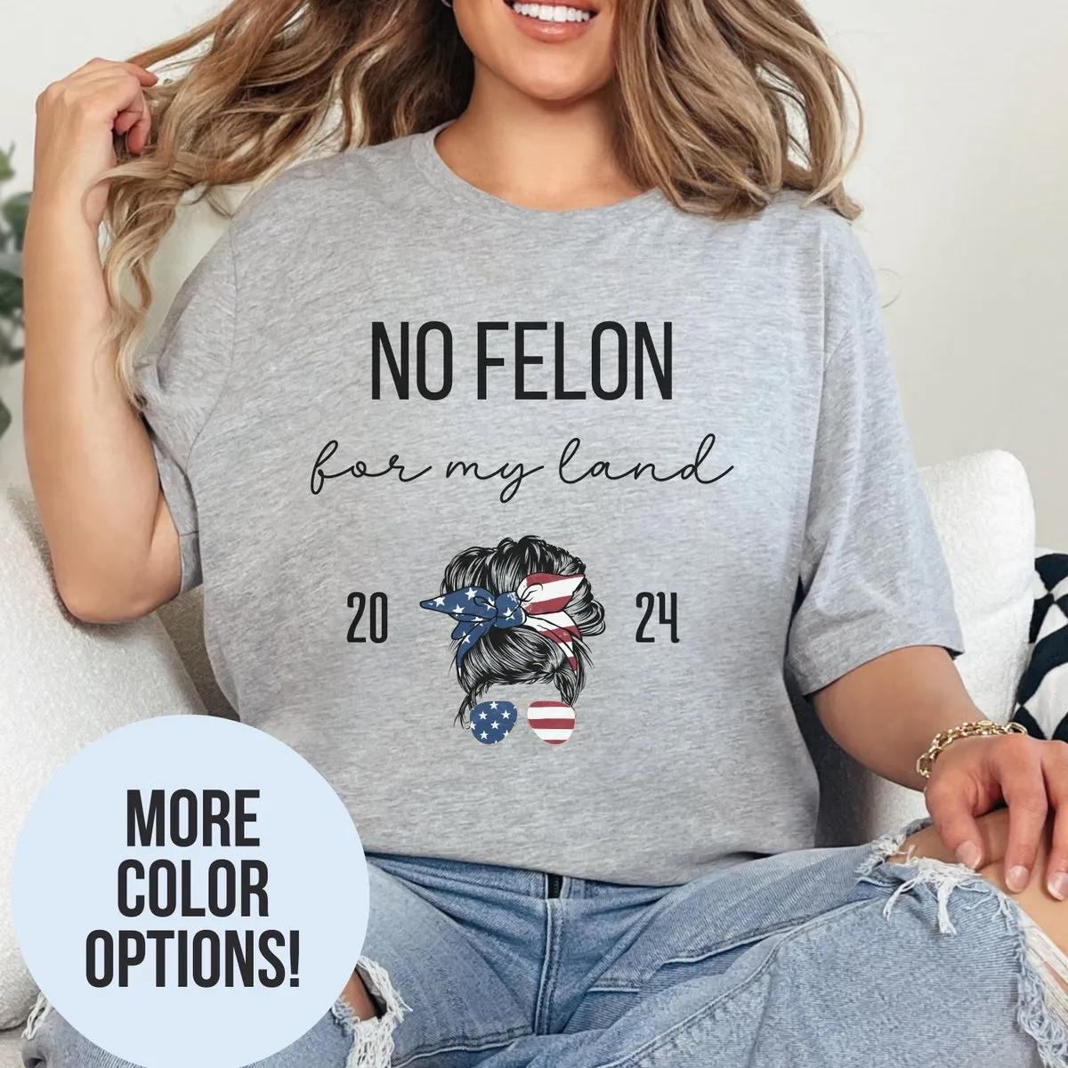 No Felon for my Land Shirt 6 1