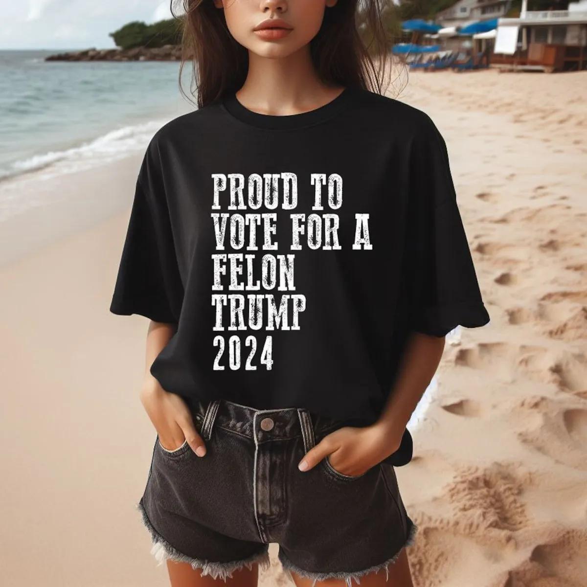 Proud to Vote for the Felon Shirt Funny Trump Election 2024 Tee 1 1