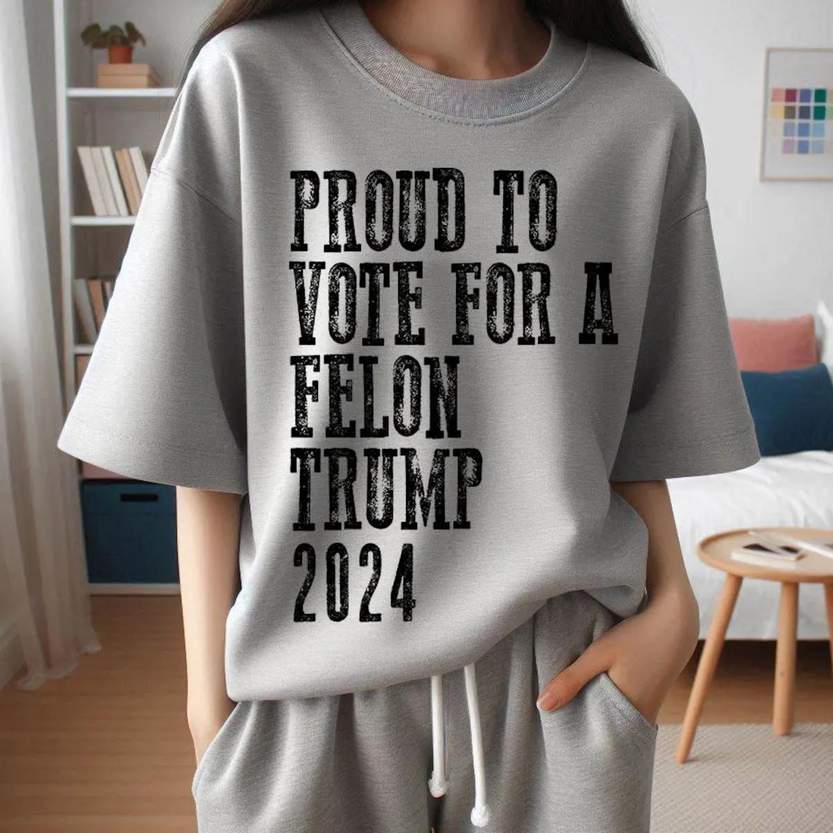 Proud to Vote for the Felon Shirt Funny Trump Election 2024 Tee 2 1