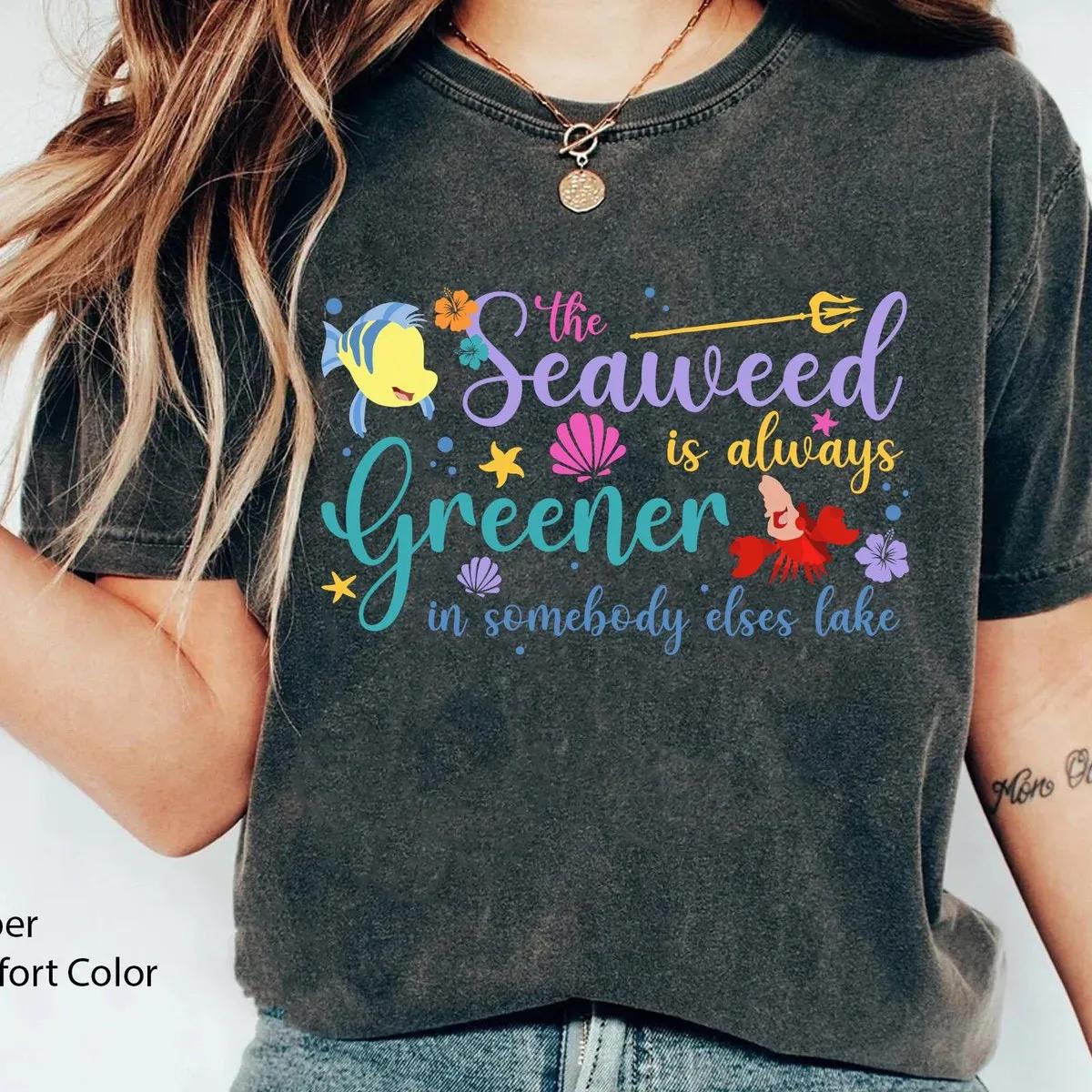 Seaweed Is Always Greener The Little Mermaid Song Shirt 5