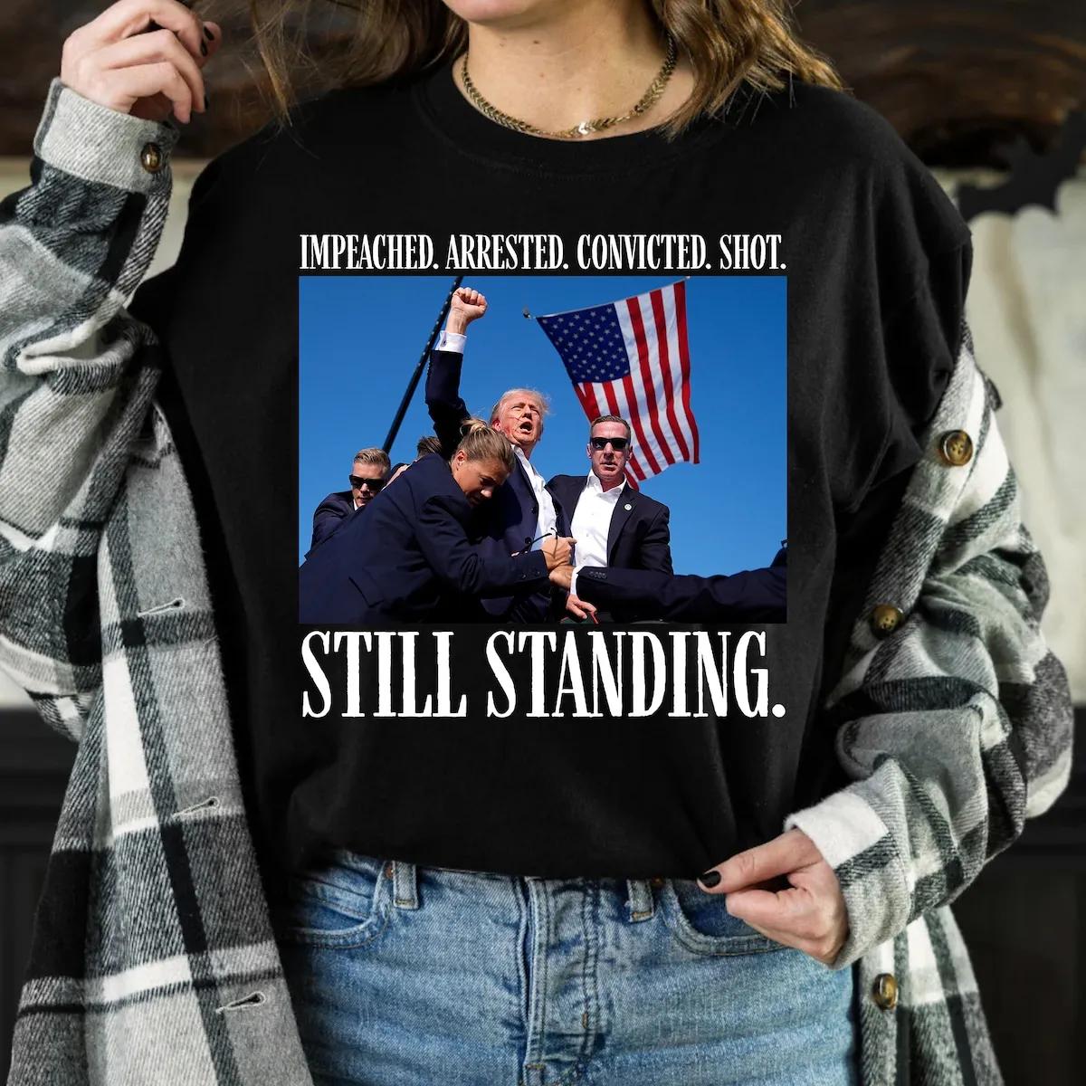 Still Standing Trump Shirt Impeached Arrested Convicted Shot Tee 1