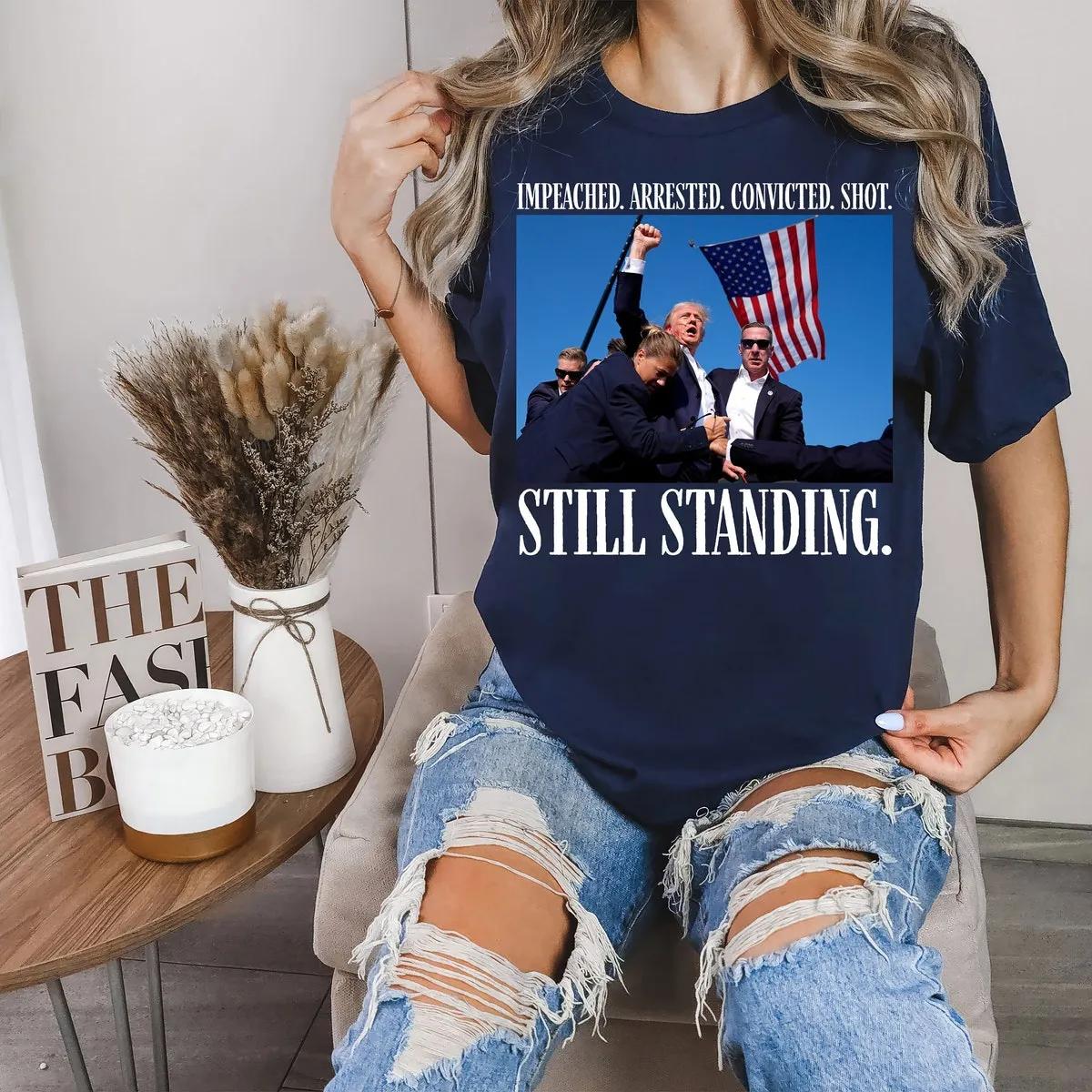 Still Standing Trump Shirt Impeached Arrested Convicted Shot Tee 7