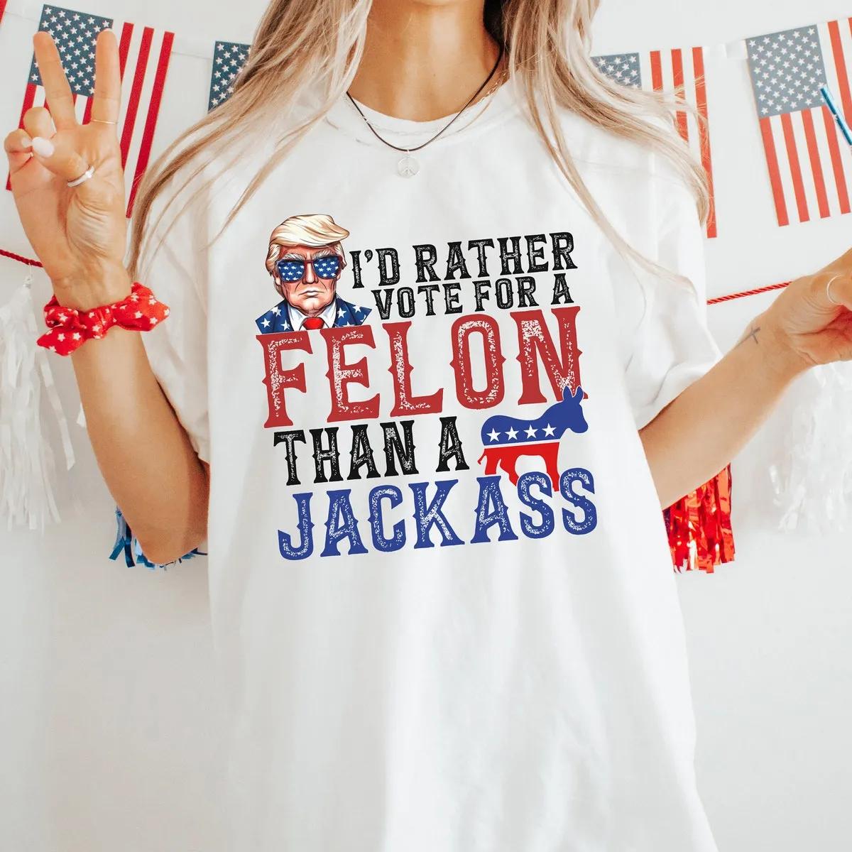 TRUMP Id Rather Vote for A Felon Than A Jackass Shirt 2