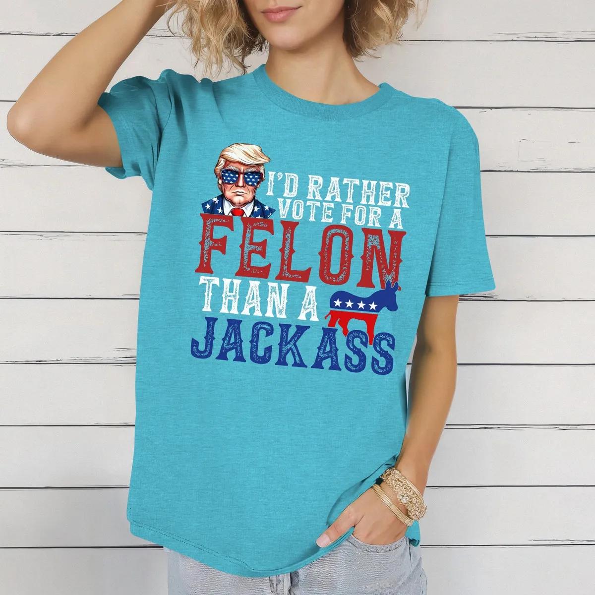 TRUMP Id Rather Vote for A Felon Than A Jackass Shirt 3