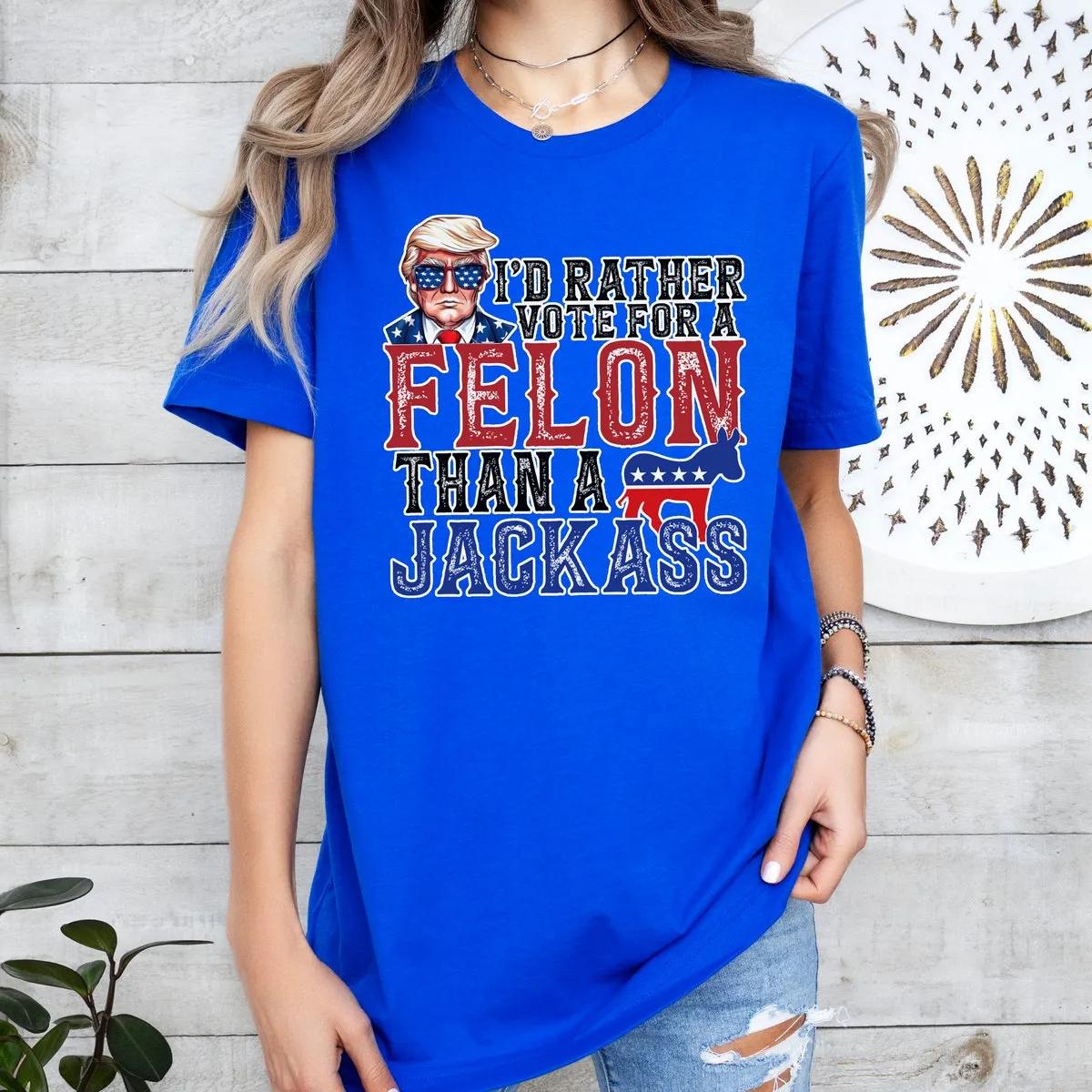 TRUMP Id Rather Vote for A Felon Than A Jackass Shirt 5