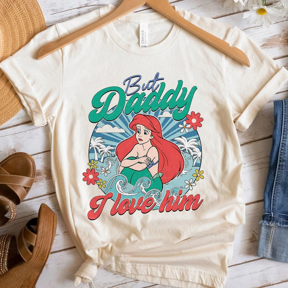 Ariel But Daddy I Love Him The Little Mermaid Shirt 3