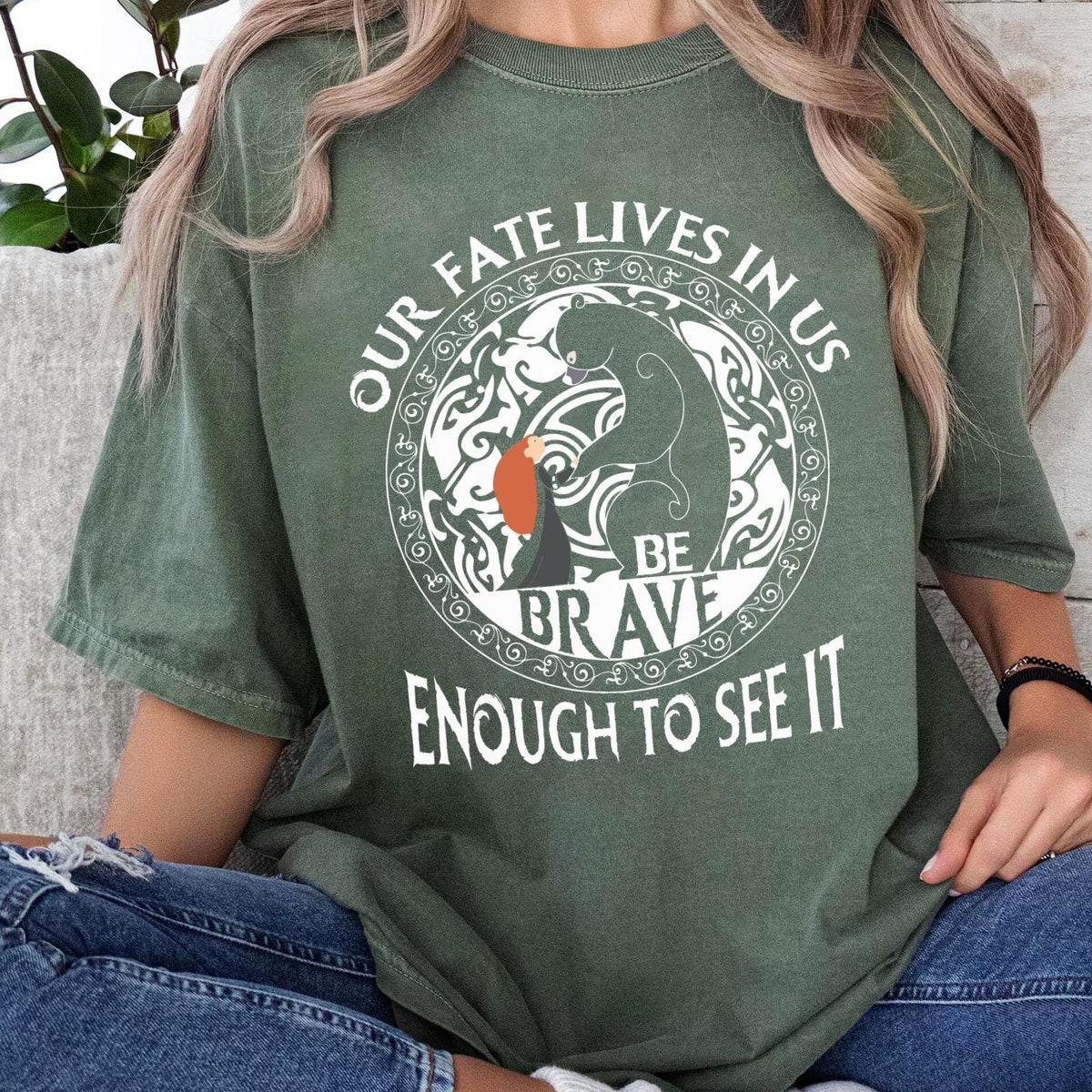 Brave Merida Princess Our Fate Lives In Us Be Brave Enough To See It Shirt 2