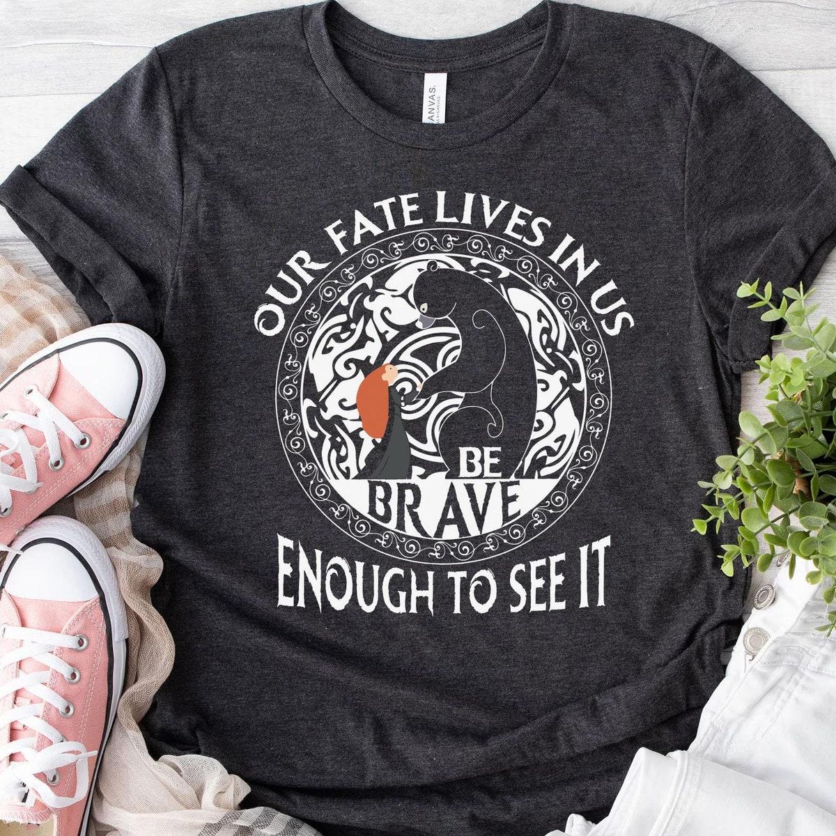 Brave Merida Princess Our Fate Lives In Us Be Brave Enough To See It Shirt 4