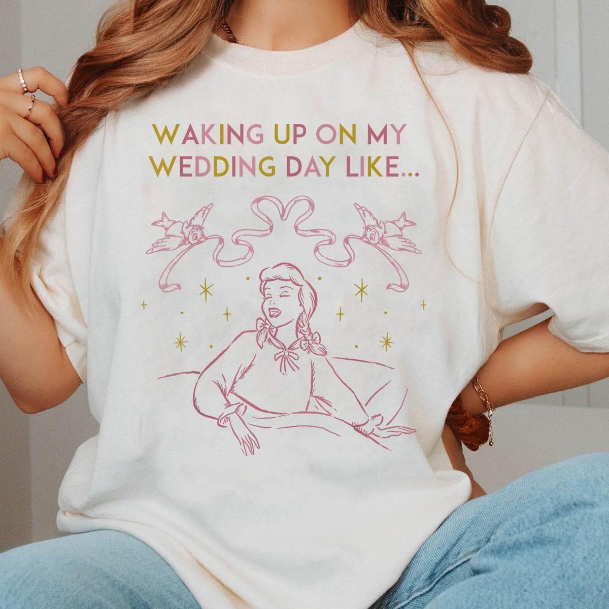 Cinderella Waking Up On My Wedding Day Like Shirt 1