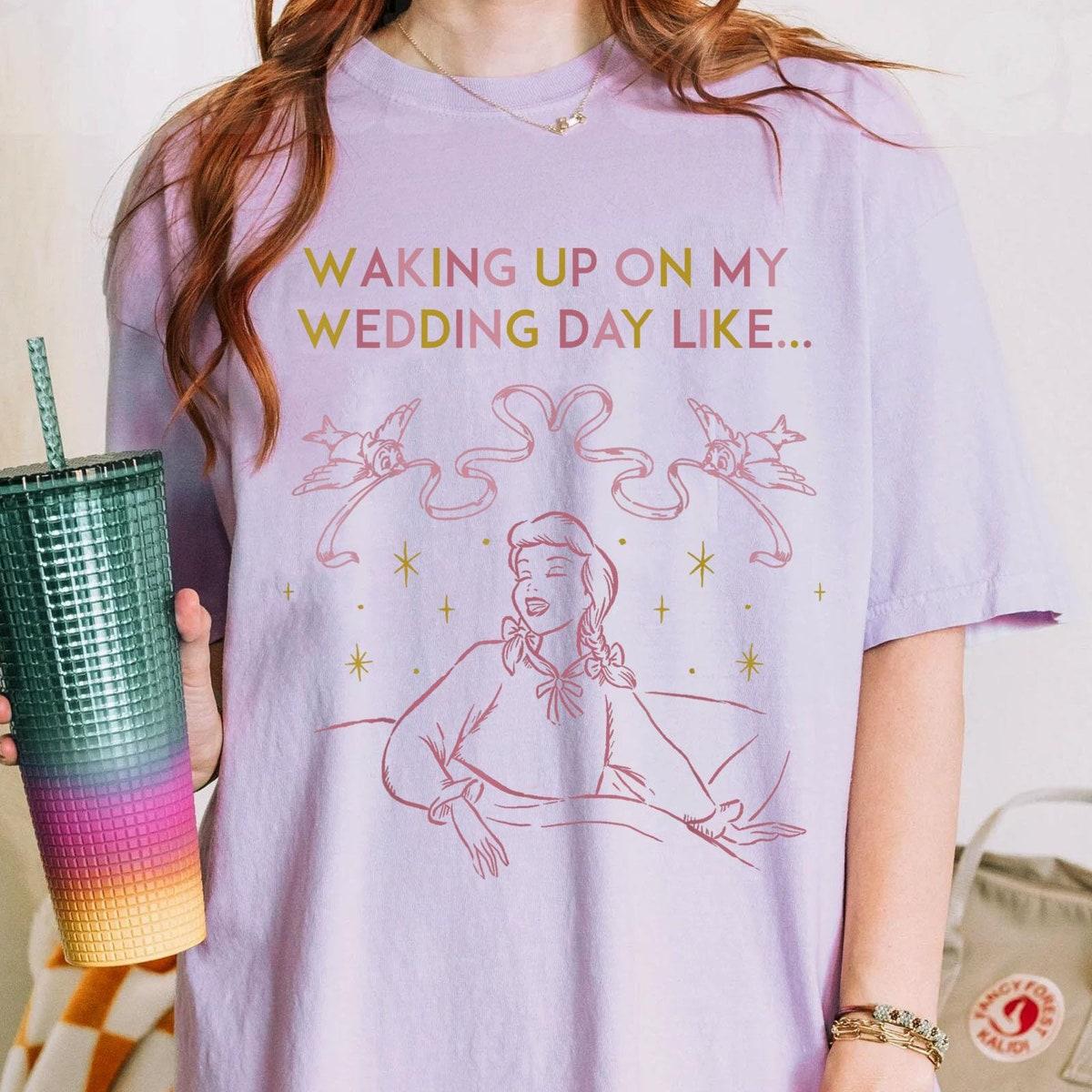 Cinderella Waking Up On My Wedding Day Like Shirt 3