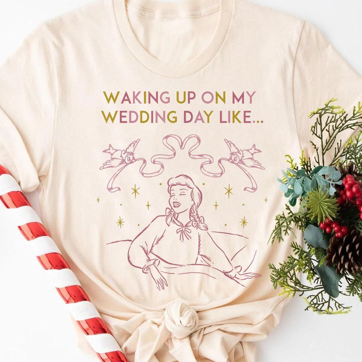 Cinderella Waking Up On My Wedding Day Like Shirt 4