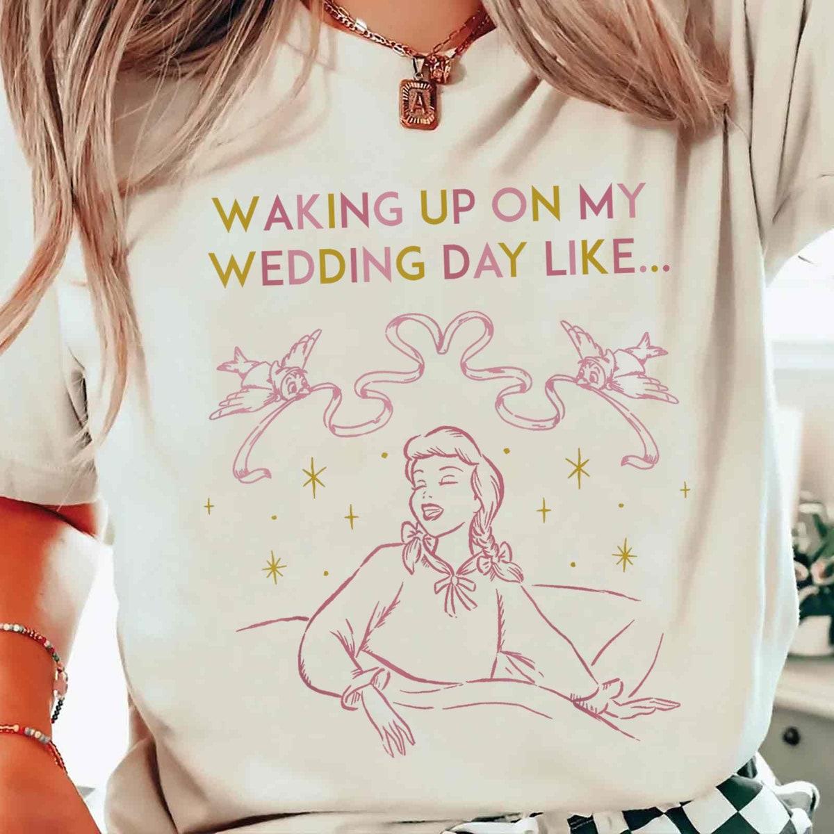 Cinderella Waking Up On My Wedding Day Like Shirt 5