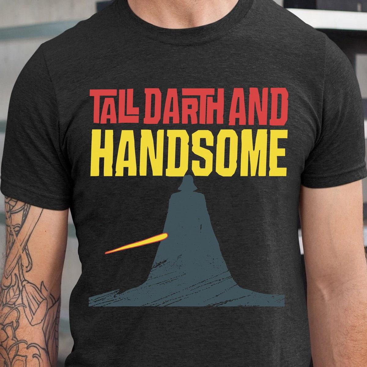 Darth Vader Tall Darth And Handsome Shirt 1