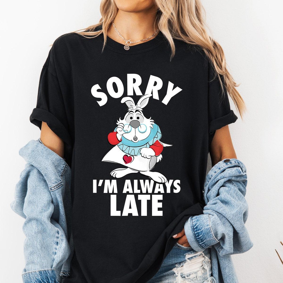 Disney White Rabbit Sorry I'm Always Late Alice In Wonderland Shirt 2