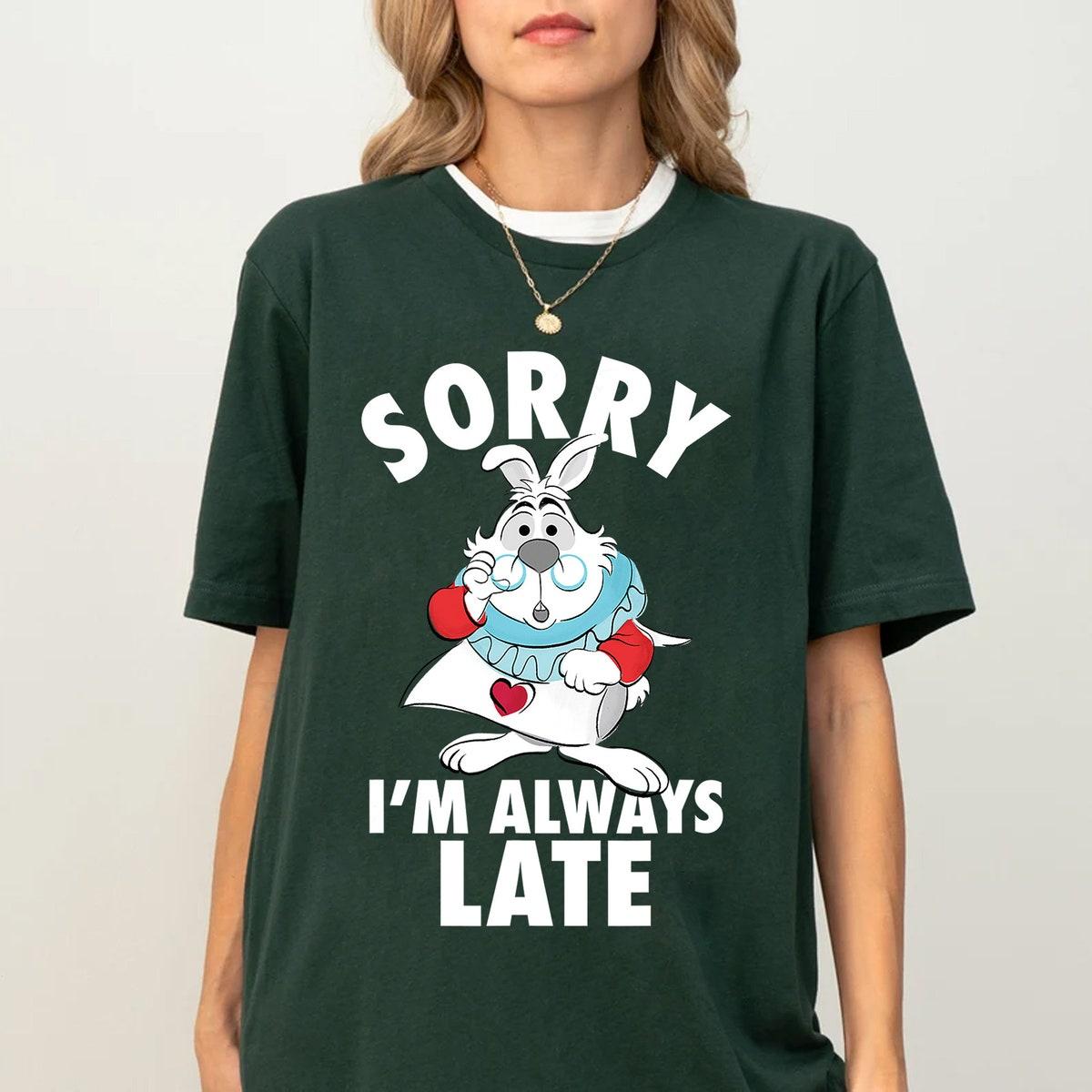 Disney White Rabbit Sorry I'm Always Late Alice In Wonderland Shirt 4