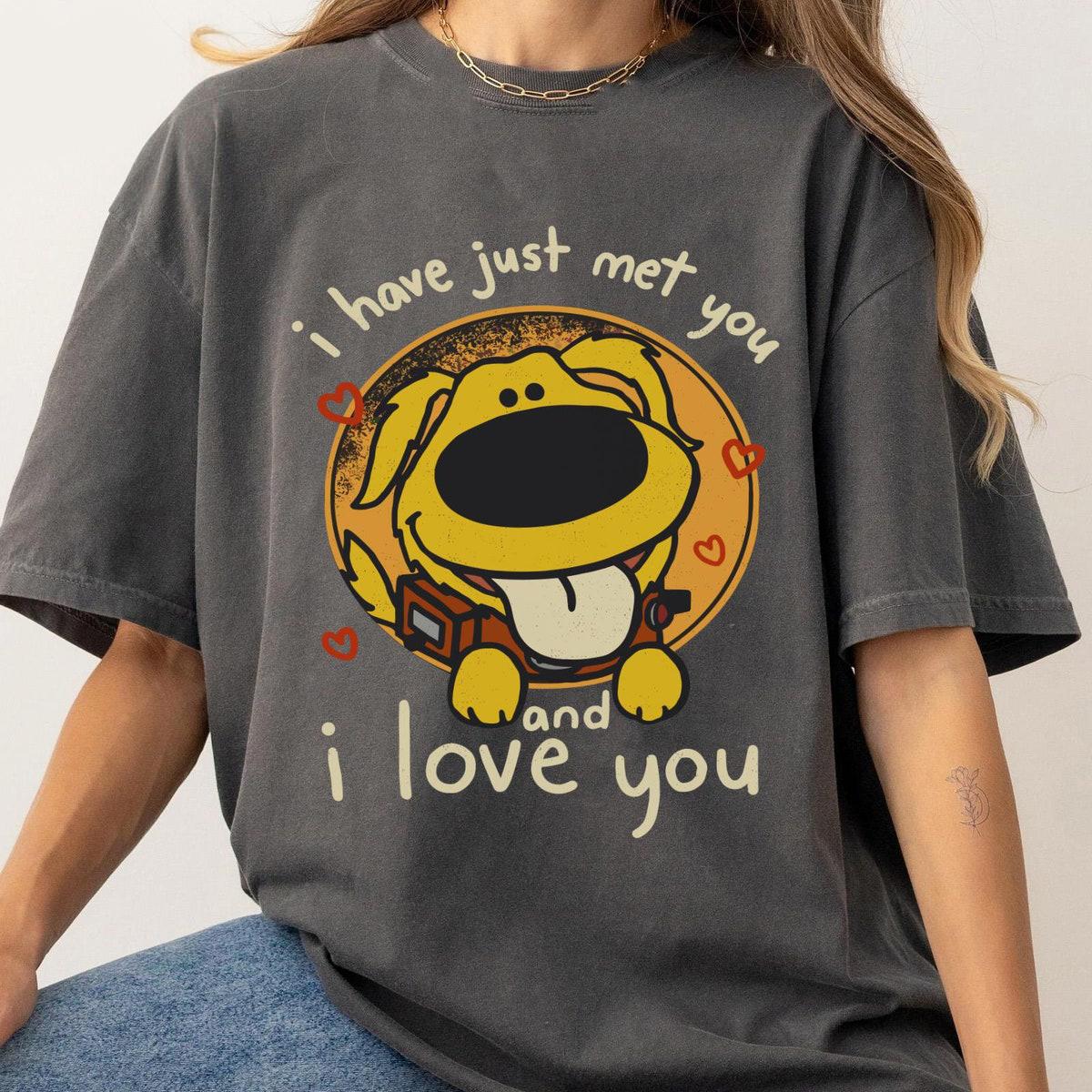 Dug Dog I Have Just Met You And I Love You Shirt 1