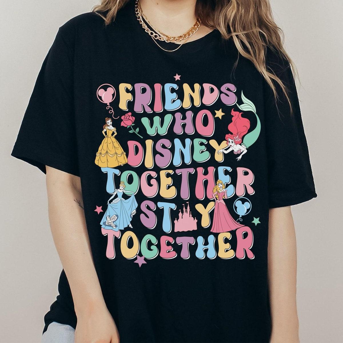 Friends Who Disney Together Stay Together Disney Princess Shirt 1