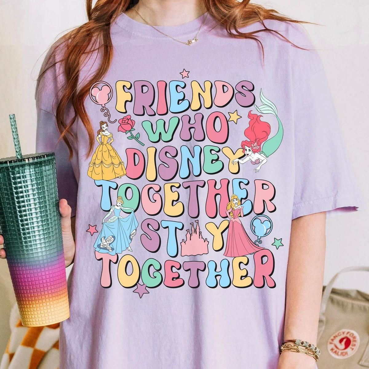 Friends Who Disney Together Stay Together Disney Princess Shirt 3