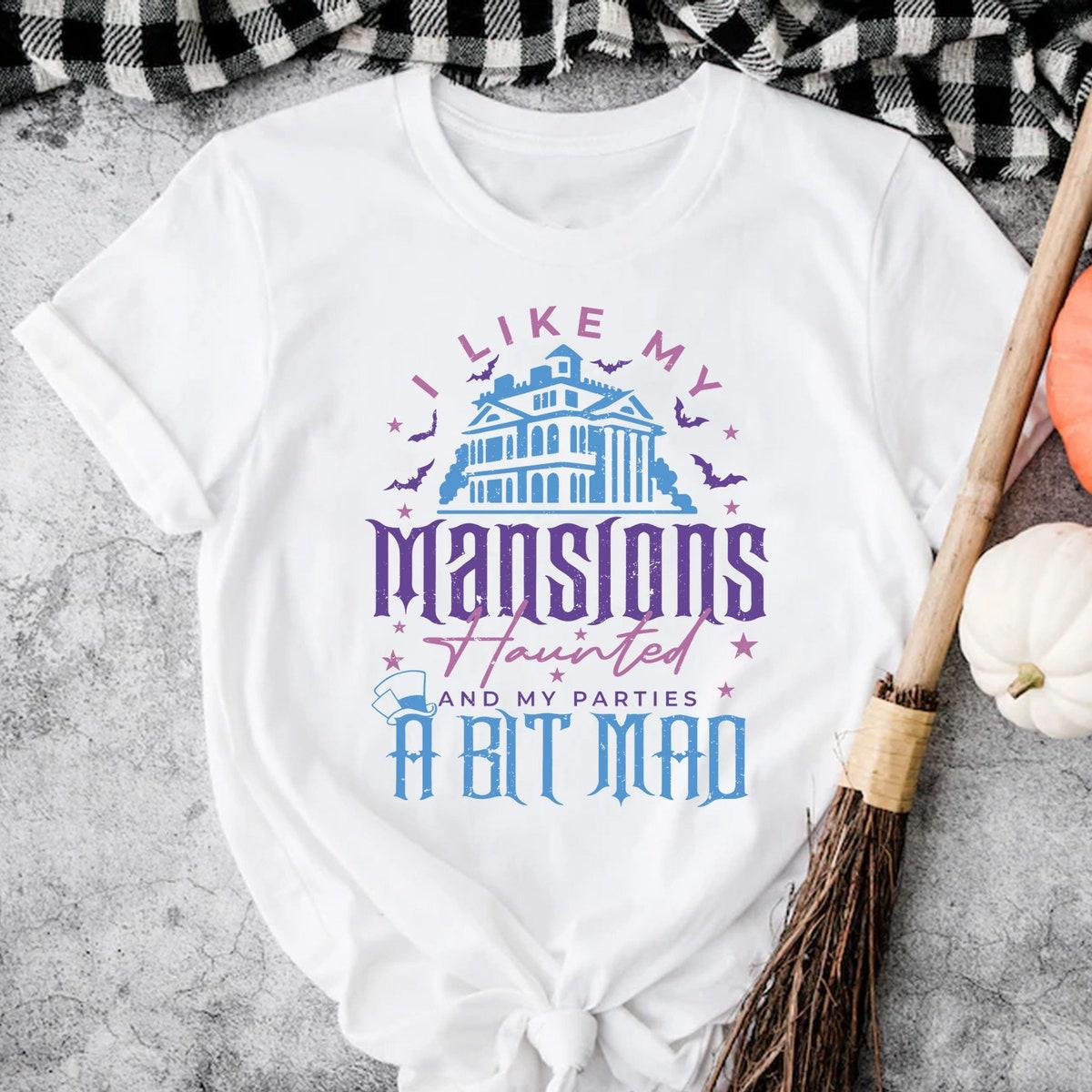 Haunted Mansion I Like My Mansions Haunted And My Parties A Bit Mad Shirt 3