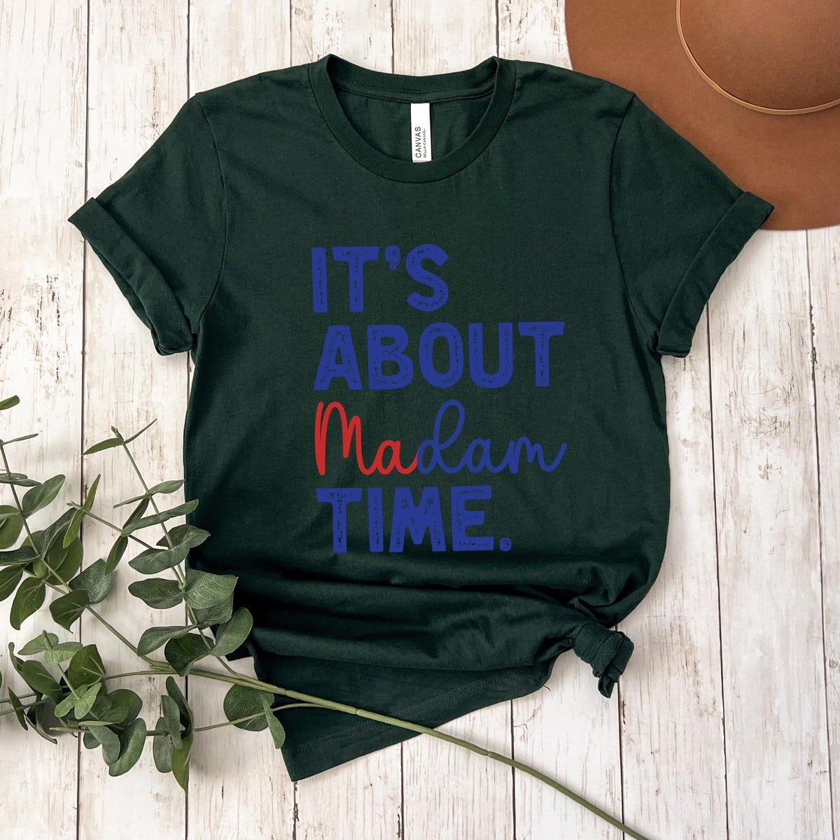 It's About Madam Time Kamala Harris Madam Presiden Shirt 4