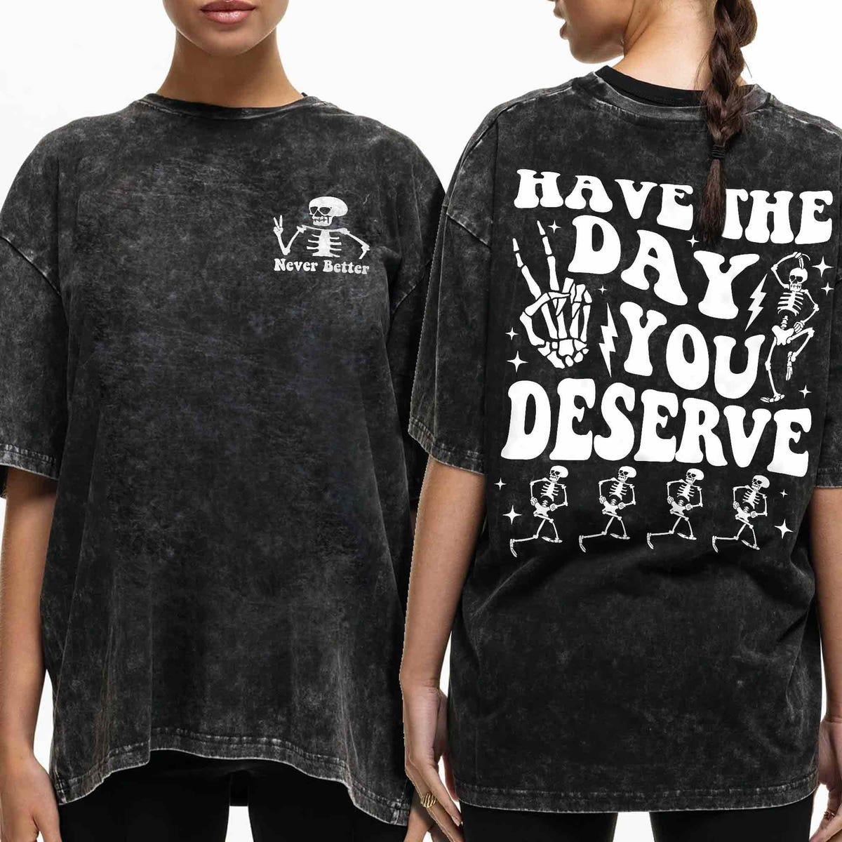 Two Sided Motivational Skeleton Dance Have The Day You Deserve Shirt 1