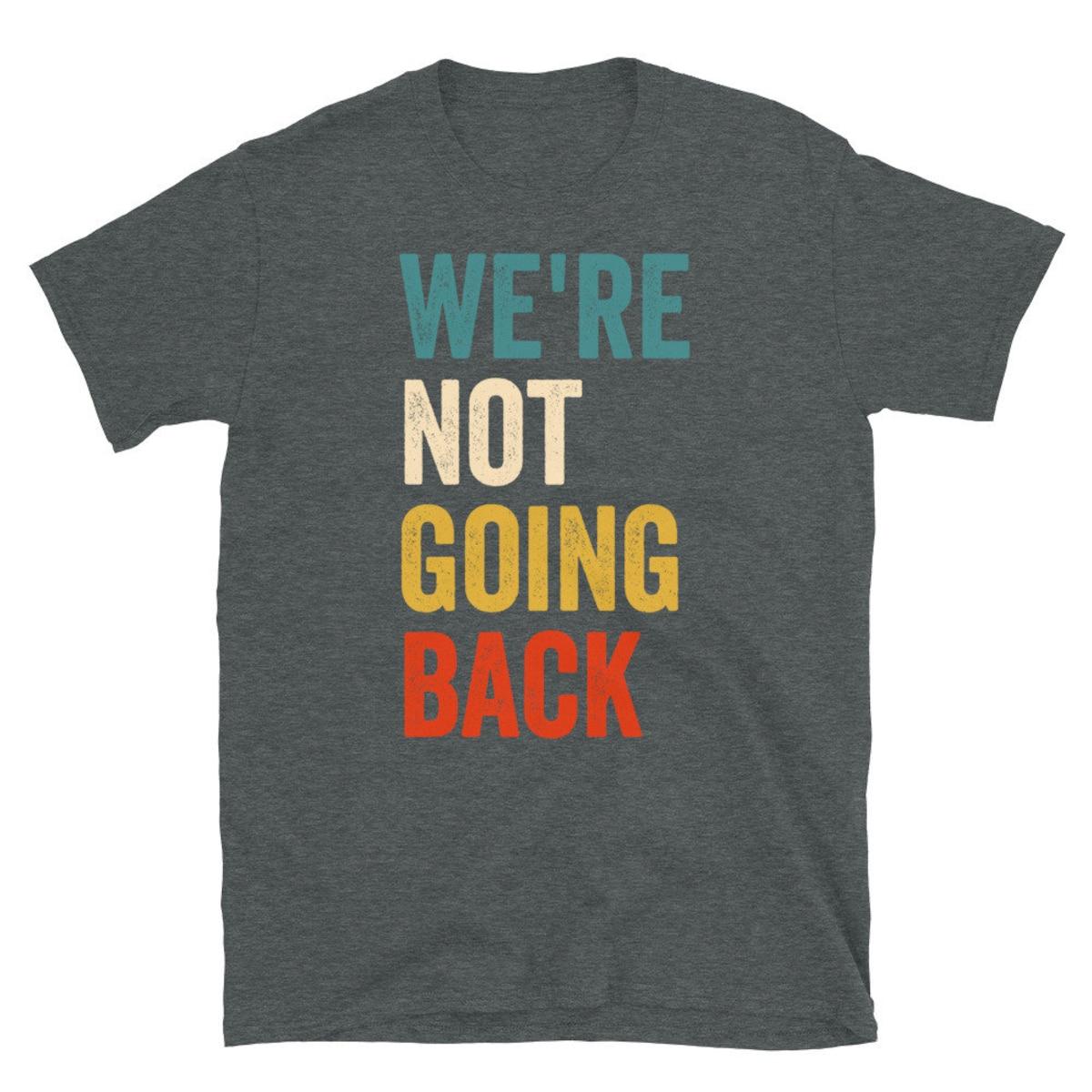 We're Not Going Back Shirt Kamala Harris For President 2024 Tee 4