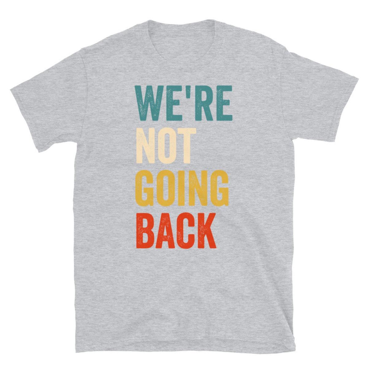 We're Not Going Back Shirt Kamala Harris For President 2024 Tee 5