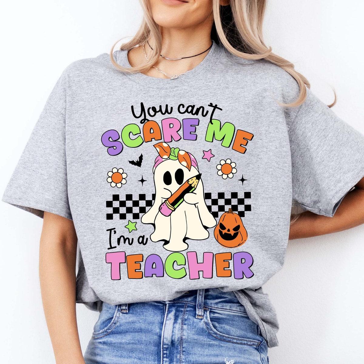 You Can't Scare Me I'm A Teacher Halloween Shirt 4