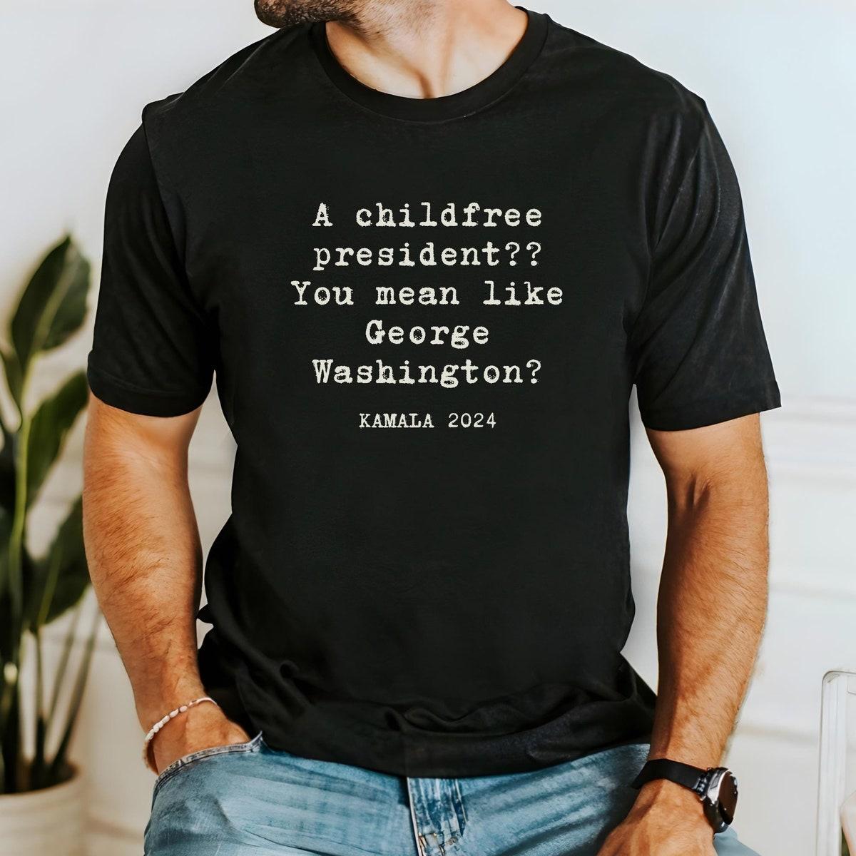 Childfree President Like George Washington Kamala Harris 2024 Shirt 1