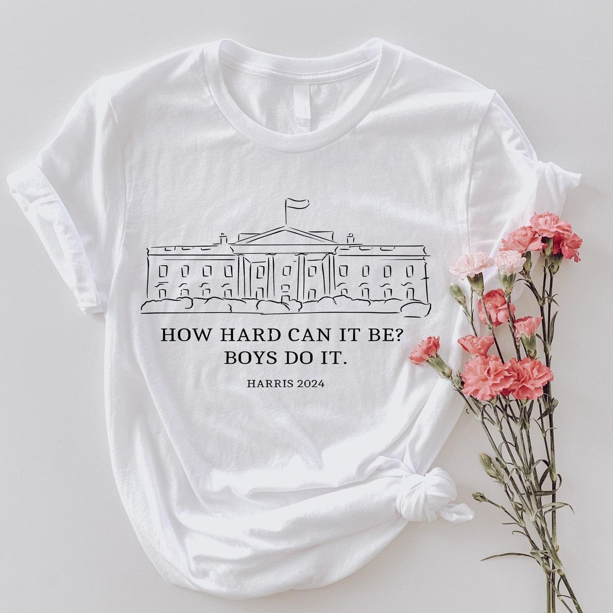 How Hard Can It Be Boys Do It Kamala Harris 2024 Shirt 2