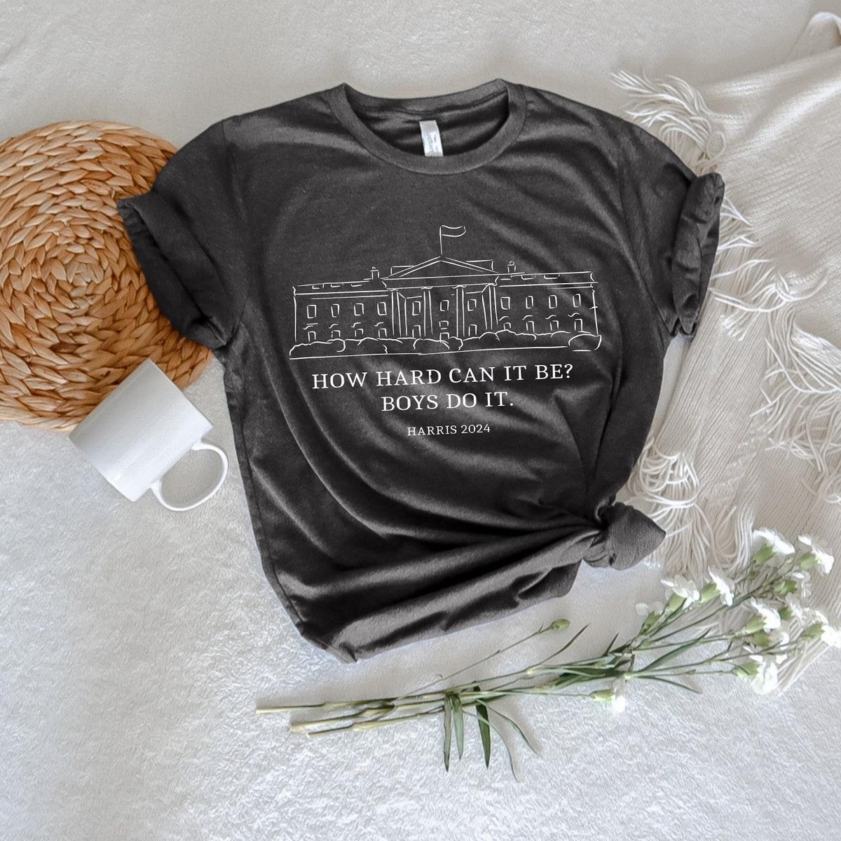 How Hard Can It Be Boys Do It Kamala Harris 2024 Shirt 3