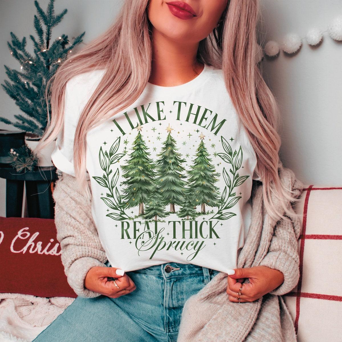 I Like Them Real Thick And Sprucy Christmas Season Sweatshirts 4