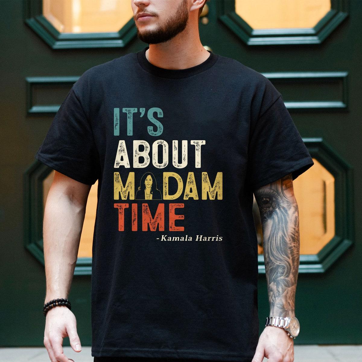 It's About Madam Time Kamala Harris Shirt 3