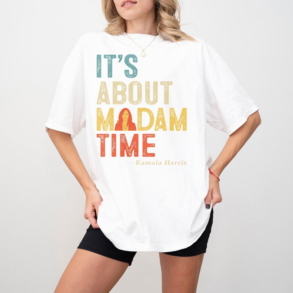 It's About Madam Time Kamala Harris Shirt 4