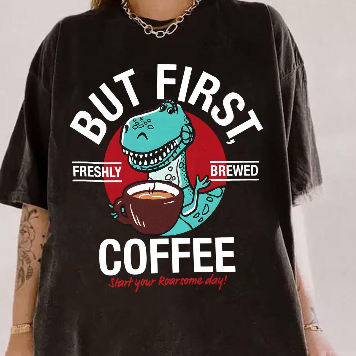 Retro Rex But First Freshly Brewed Coffee Start Your Roarsome Day Shirt 2