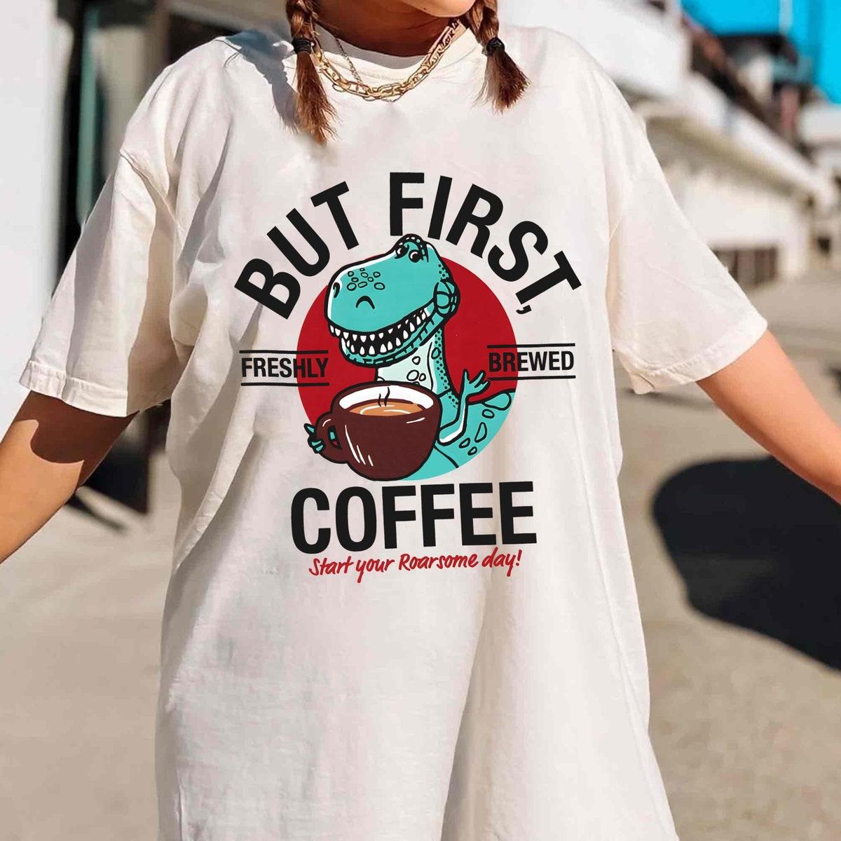 Retro Rex But First Freshly Brewed Coffee Start Your Roarsome Day Shirt 4