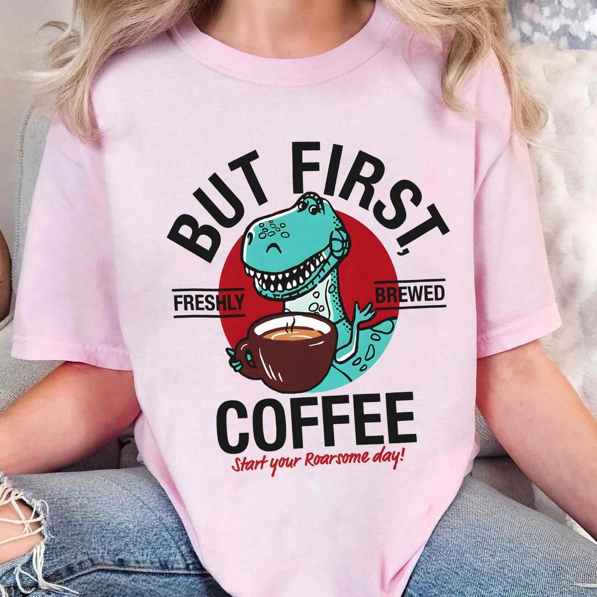 Retro Rex But First Freshly Brewed Coffee Start Your Roarsome Day Shirt 6