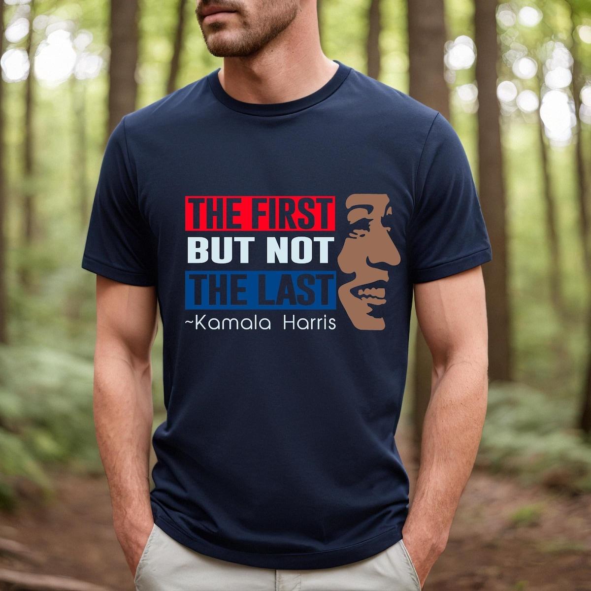 The First But Not The Last Kamala Harris President Shirt 1