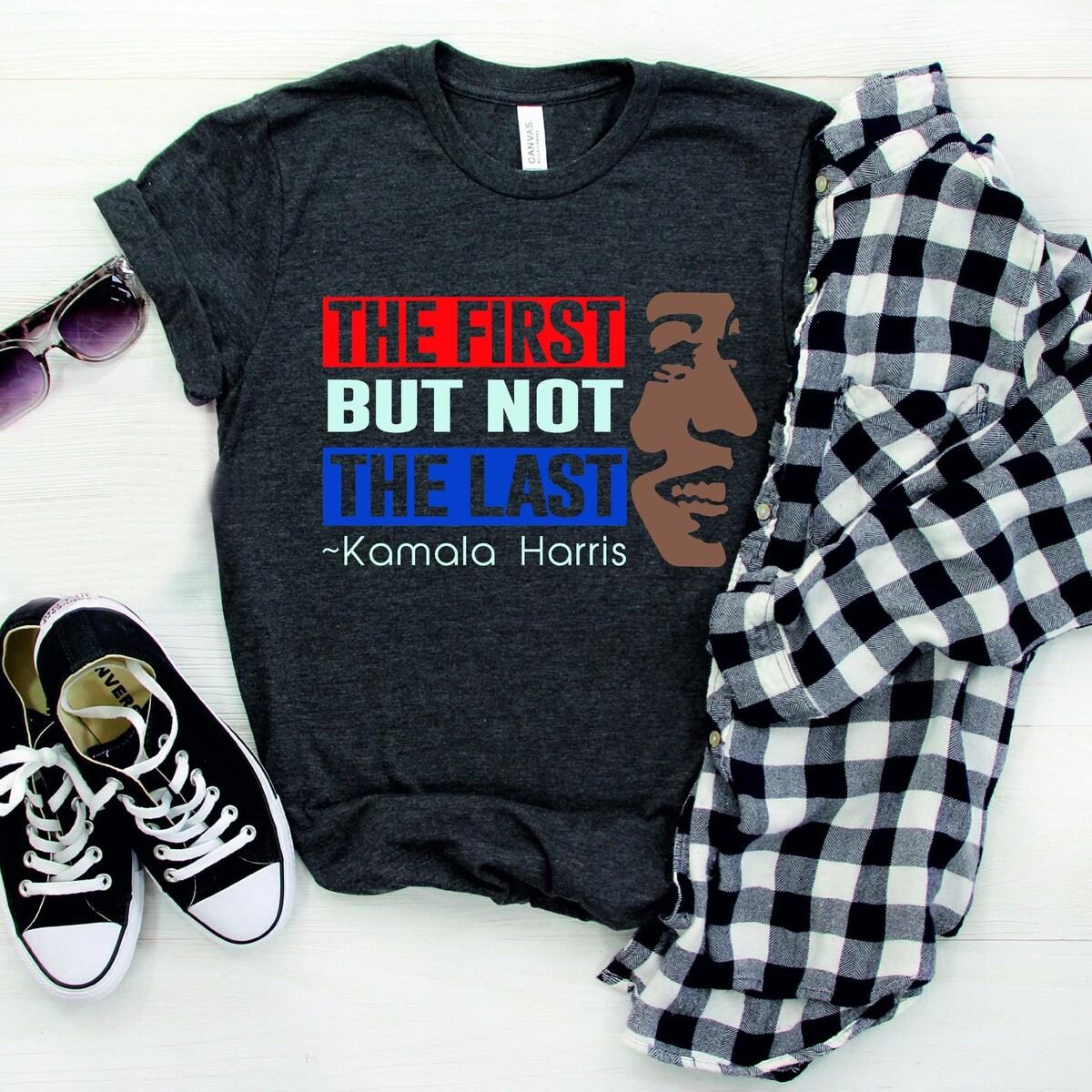 The First But Not The Last Kamala Harris President Shirt 3