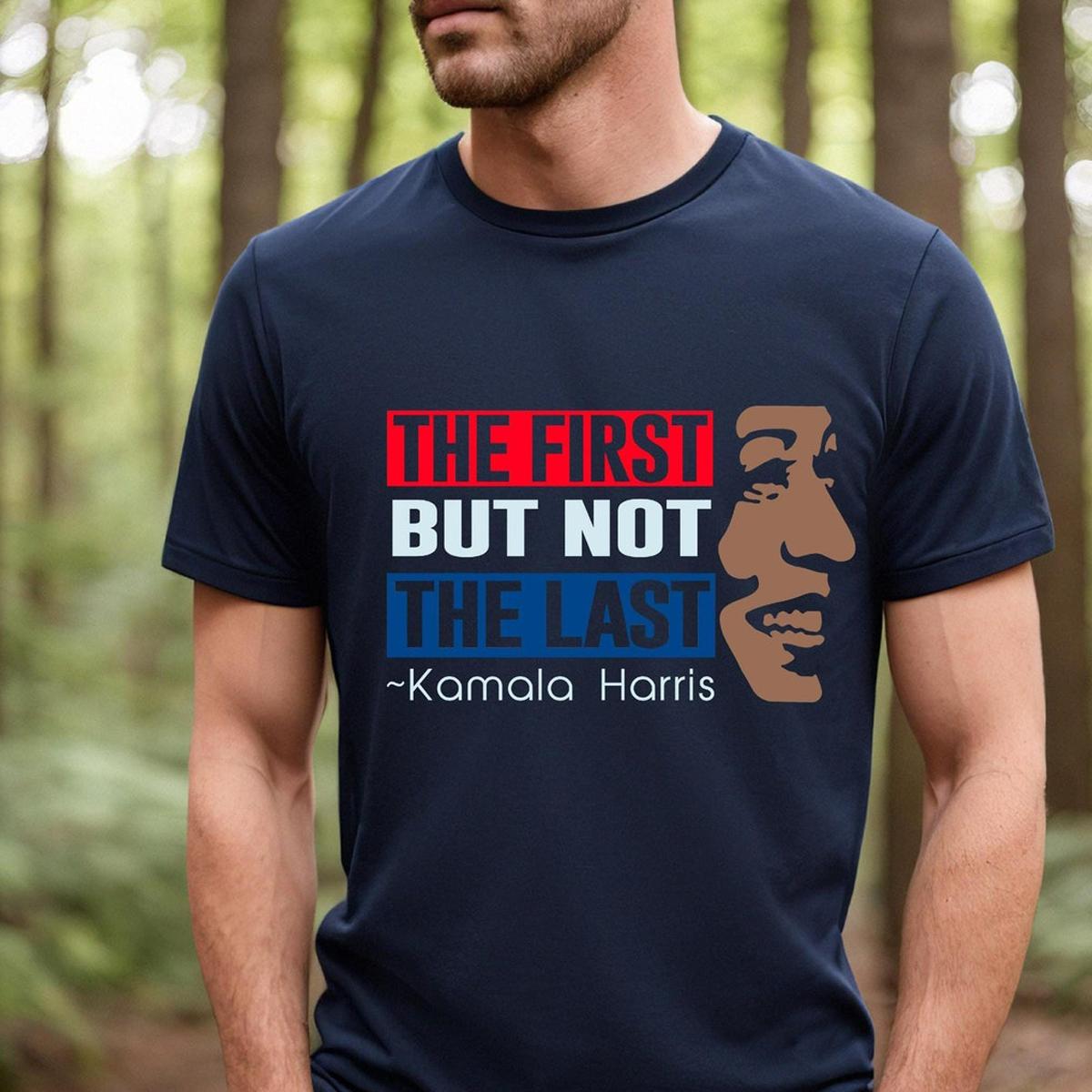 The First But Not The Last Kamala Harris Shirt 1